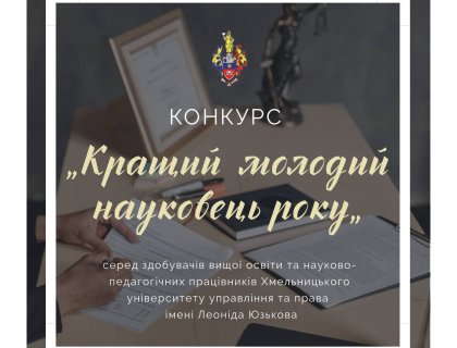 КОНКУРС «КРАЩИЙ МОЛОДИЙ НАУКОВЕЦЬ РОКУ» СЕРЕД ЗДОБУВАЧІВ ВИЩОЇ ОСВІТИ ТА НАУКОВО-ПЕДАГОГІЧНИХ ПРАЦІВНИКІВ ХМЕЛЬНИЦЬКОГО УНІВЕРСИТЕТУ УПРАВЛІННЯ ТА ПРАВА ІМЕНІ ЛЕОНІДА ЮЗЬКОВА
